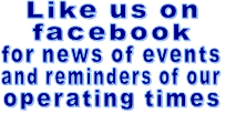 Like us on facebook for news of events and reminders of our  operating times